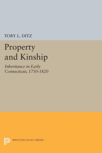 Toby L. Ditz — Property and Kinship: Inheritance in Early Connecticut, 1750-1820