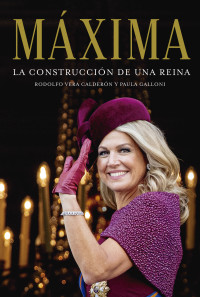 Rodolfo Vera Calderón & María Paula Galloli — Máxima. La construcción de una reina