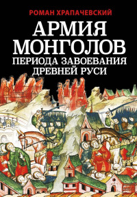 Роман Петрович Храпачевский — Армия монголов периода завоевания Древней Руси