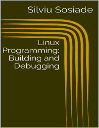 Silviu Sosiade — Linux Programming: Building and Debugging