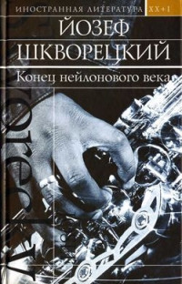 Йозеф Шкворецкий — Конец нейлонового века (сборник)