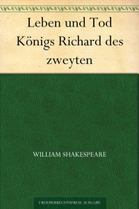 Shakespeare, William — Leben und Tod Königs Richard des zweyten