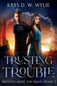 Krys D. W. Wylie — Trusting Trouble: Bringing Home the Chaos: Book Three