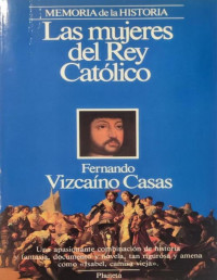 VizcaA­no Casas_ Fernando — Las mujeres del Rey CatÃ³lico