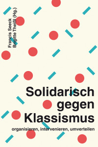 Francis Seeck & Brigitte Theißl — Solidarisch gegen Klassismus : organisieren, intervenieren, umverteilen