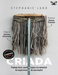 Stephanie Land — CRIADA: TRABAJO DURO, SUELDOS BAJOS Y LA VOLUNTAD DE SUPERVIVENCIA DE UNA MADRE