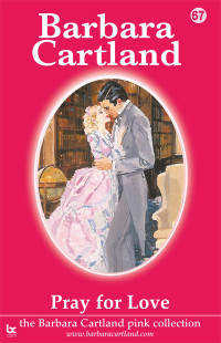 Barbara Cartland — Pray For Love (The Pink Collection Book 67)