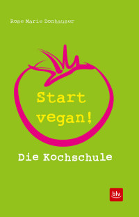 Donhauser, Rose Marie [Donhauser, Rose Marie] — Start vegan! · Die Kochschule