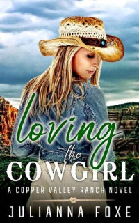Julianna Foxe [Foxe, Julianna] — Loving the Cowgirl (Copper Valley Ranch Book 4)