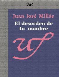 Juan José Millás — El desorden de tu nombre