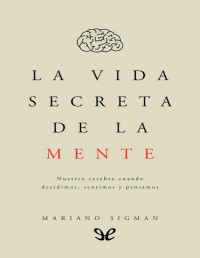 Mariano Sigman — La Vida Secreta De La Mente