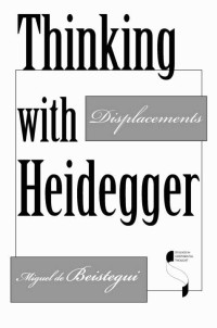 Miguel de Beistegui — Thinking with Heidegger: Displacements