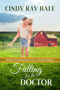 Cindy Ray Hale — Falling for the Doctor: A Small-Town Southern Romance (Hopeless Romantics of Willow Ridge Book 3)