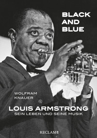 Wolfram Knauer; — Black and Blue: Louis Armstrong – Sein Leben und seine Musik