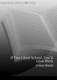 Irvine Welsh — If You Liked School, You’ll Love Work