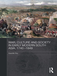 Roy, Kaushik; — War, Culture and Society in Early Modern South Asia, 1740-1849