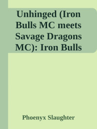 Phoenyx Slaughter — Unhinged (Iron Bulls MC meets Savage Dragons MC): Iron Bulls MC #5