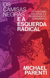 Michael Parenti — Os camisas negras e a esquerda radical: Fascismo racional e a derrubada do comunismo