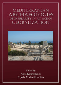 Anna Kouremenos;Jody Michael Gordon; — Mediterranean Archaeologies of Insularity in an Age of Globalization