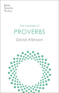 David Atkinson; — The Message of Proverbs