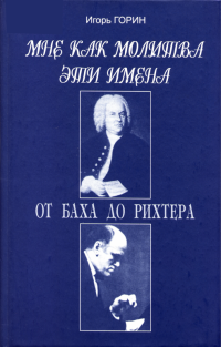 Игорь Горин — Мне как молитва эти имена. От Баха до Рихтера