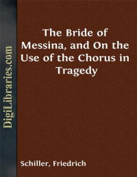 Friedrich Schiller — The Bride of Messina, and On the Use of the Chorus in Tragedy