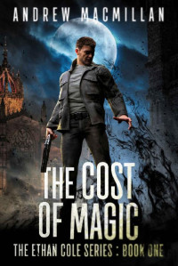 Andrew Macmillan — The Cost of Magic (The Ethan Cole Series Book 1)