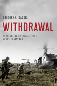 Gregory A. Daddis — Withdrawal: Reassessing America’s Final Years in Vietnam