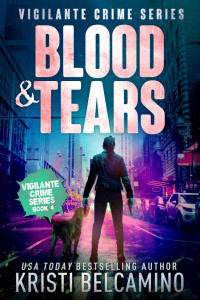 Kristi Belcamino [Belcamino, Kristi] — Blood & Tears (Vigilante Crime Series Book 4)