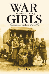 Janet Lee — War girls: The First Aid Nursing Yeomanry in the First World War