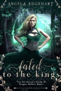Angela Edgehart — Fated to the Kings: Reverse Harem Fantasy (The Fae Queen's Circle of Dragon Shifter Mates Book 3)