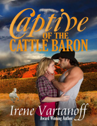 Irene Vartanoff — Captive of the Cattle Baron (Selkirk Family Ranch Book 1)