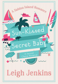 Leigh Jenkins — Sun-Kissed Secret Baby: A second chance romance (Sabina Island Romance)