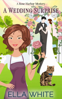 Ella White Et El — A Wedding Surprise - Rose Harbor Mystery 04