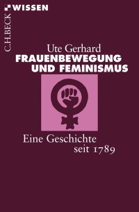 Gerhard, Ute — Frauenbewegung und Feminismus: Eine Geschichte seit 1789