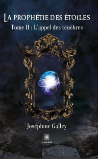 Joséphine Galley — La prophétie des étoiles, Tome 2 : L’appel des ténèbres
