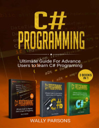 Wally Parsons — C# Programming : Ultimate Guide For Advanced Users To Learn C# Programming (3 books in 1)