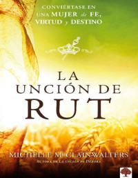 Michelle McClain-Walters — La unción de Rut: Conviértete en una mujer de fe, virtud y destino (Spanish Edition)