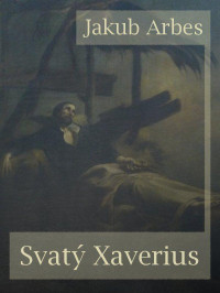 Jakub Arbes — Svatý Xaverius