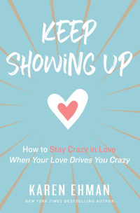 Karen Ehman — Keep Showing Up: How to Stay Crazy in Love When Your Love Drives You Crazy