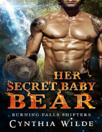 Cynthia Wilde — Her Secret Baby Bear (Burning Falls Shifters Book 3)