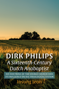 Insung Jeon; — Dirk Philips, A Sixteenth-Century Dutch Anabaptist