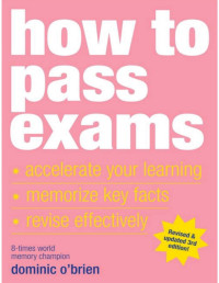 Dominic O'Brien — How to Pass Exams: Accelerate Your Learning - Memorise Key Facts - Revise Effectively