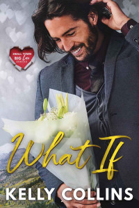 Kelly Collins — What If (Small Town Big Love #1)