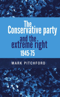 Mark Pitchford — The Conservative Party and the extreme right 1945–1975