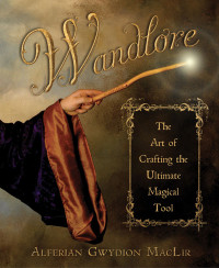 Alferian Gwydion MacLir — Wandlore: The Art of Crafting the Ultimate Magical Tool