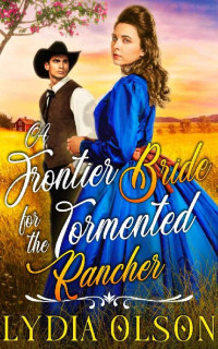 Lydia Olson — A Frontier Bride for the Tormented Rancher: A Western Historical Romance Book