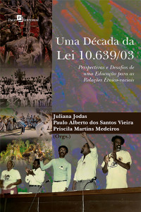 Juliana Jodas;Paulo Alberto dos Santos Vieira;Priscila Martins Medeiros; & Paulo Alberto dos Santos Vieira & Priscila Martins Medeiros (Orgs.) — Uma dcada da Lei 10.639/03