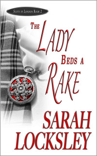 Sarah Locksley [Locksley, Sarah] — The Lady Beds a Rake (Scots in London Book 2)