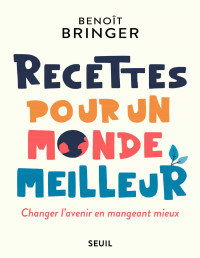 Benoît Bringer — Recettes pour un monde meilleur